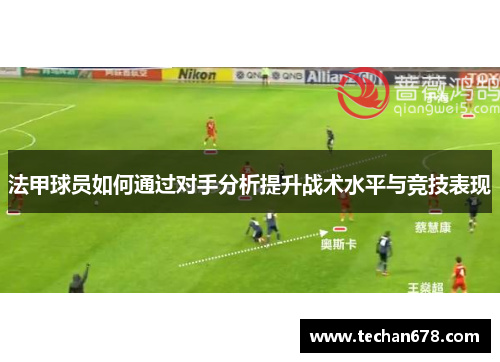 法甲球员如何通过对手分析提升战术水平与竞技表现