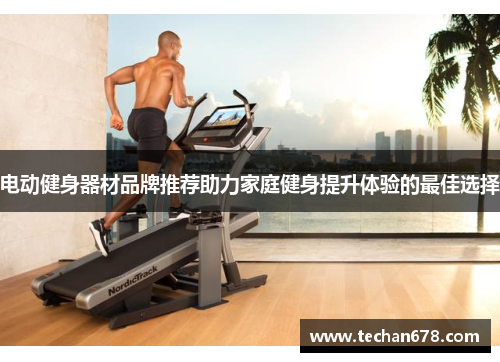 电动健身器材品牌推荐助力家庭健身提升体验的最佳选择